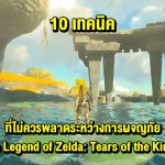 10 เทคนิคที่ไม่ควรพลาดระหว่างการผจญภัยใน The Legend of Zelda: Tears of the Kingdom