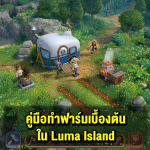 อธิบายระบบทำฟาร์มแบบละเอียดในเกม Luma Island