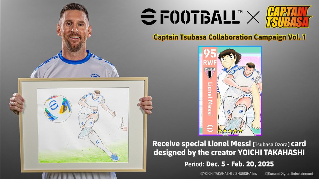 Konami Digital Entertainment Limited ได้ประกาศเปิดตัวความร่วมมือกับซีรีส์การ์ตูนฟุตบอล “Captain Tsubasa”

ในระหว่างแคมเปญ ผู้ใช้สามารถเปิดตัว eFootball™ และรับไอเทมสุดยอดมากมายเพียงแค่เข้าสู่ระบบ รวมถึงเข้าร่วมแข่งขันในกิจกรรมใหม่ ๆ ที่พวกเขาจะได้ควบคุมตัวละคร “Captain Tsubasa”

