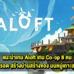 [Preview] Aloft เกมผจญภัยเอาตัวรอดท่ามกลางหมู่เกาะลอยฟ้าที่เล่นกับเพื่อนได้สูงสุดถึง 8 คน