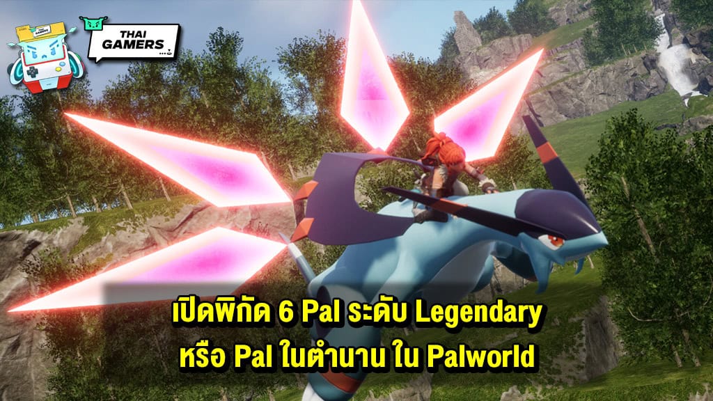 เปิดพิกัด 6 Pal ระดับ Legendary หรือ Pal ในตำนานจาก Palworld